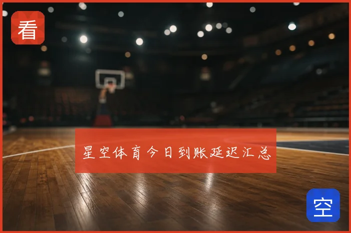 星空体育今日到账延迟汇总